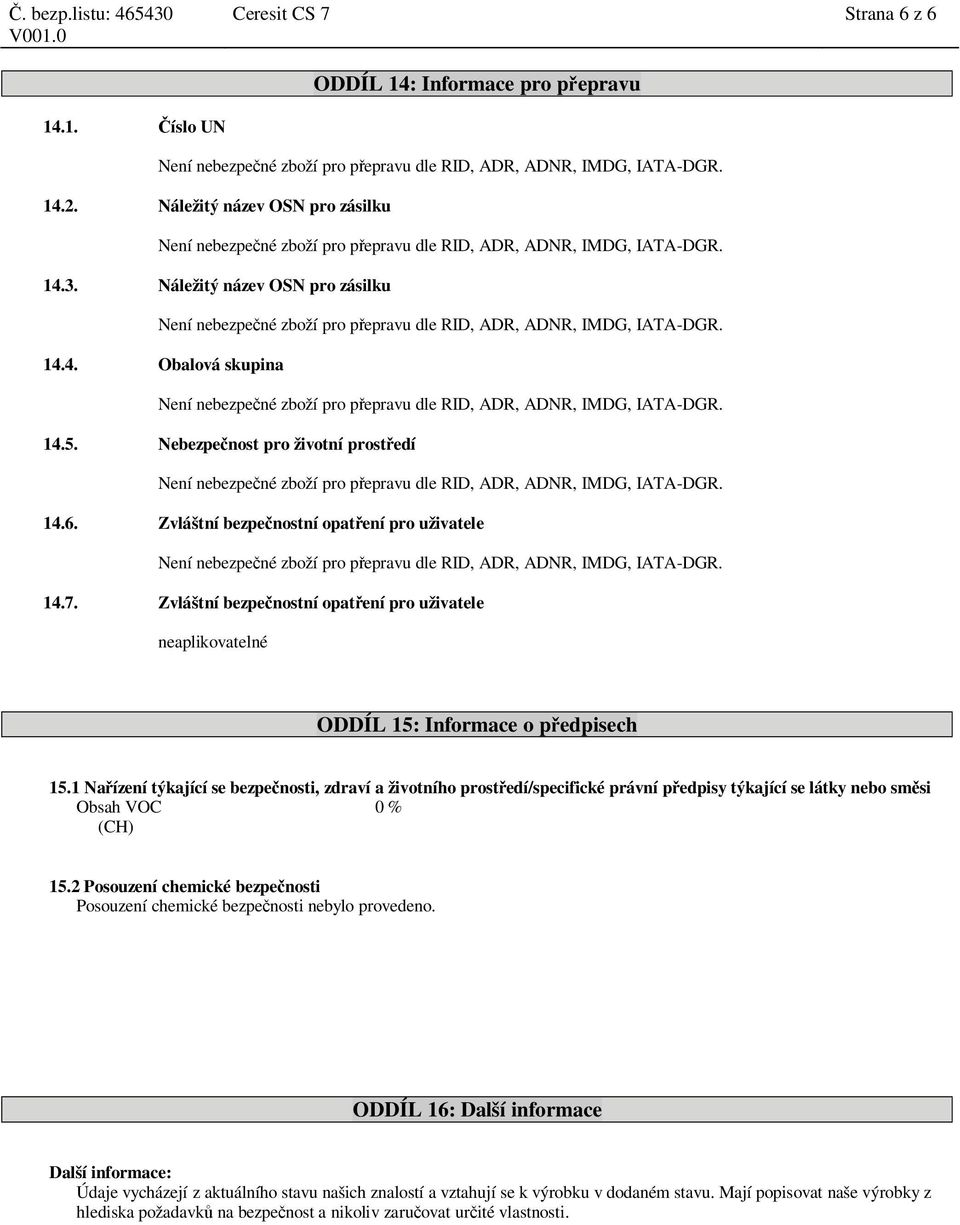 1 Na ízení týkající se bezpe nosti, zdraví a životního prost edí/specifické právní p edpisy týkající se látky nebo sm si Obsah VOC 0 % (CH) 15.