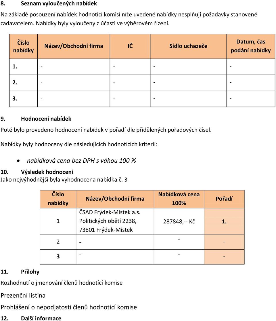 Nabídky byly hodnoceny dle následujících hodnotících kriterií: nabídková cena bez DPH s váhou 100 % 10. Výsledek hodnocení Jako nejvýhodnější byla vyhodnocena nabídka č. 3 11.