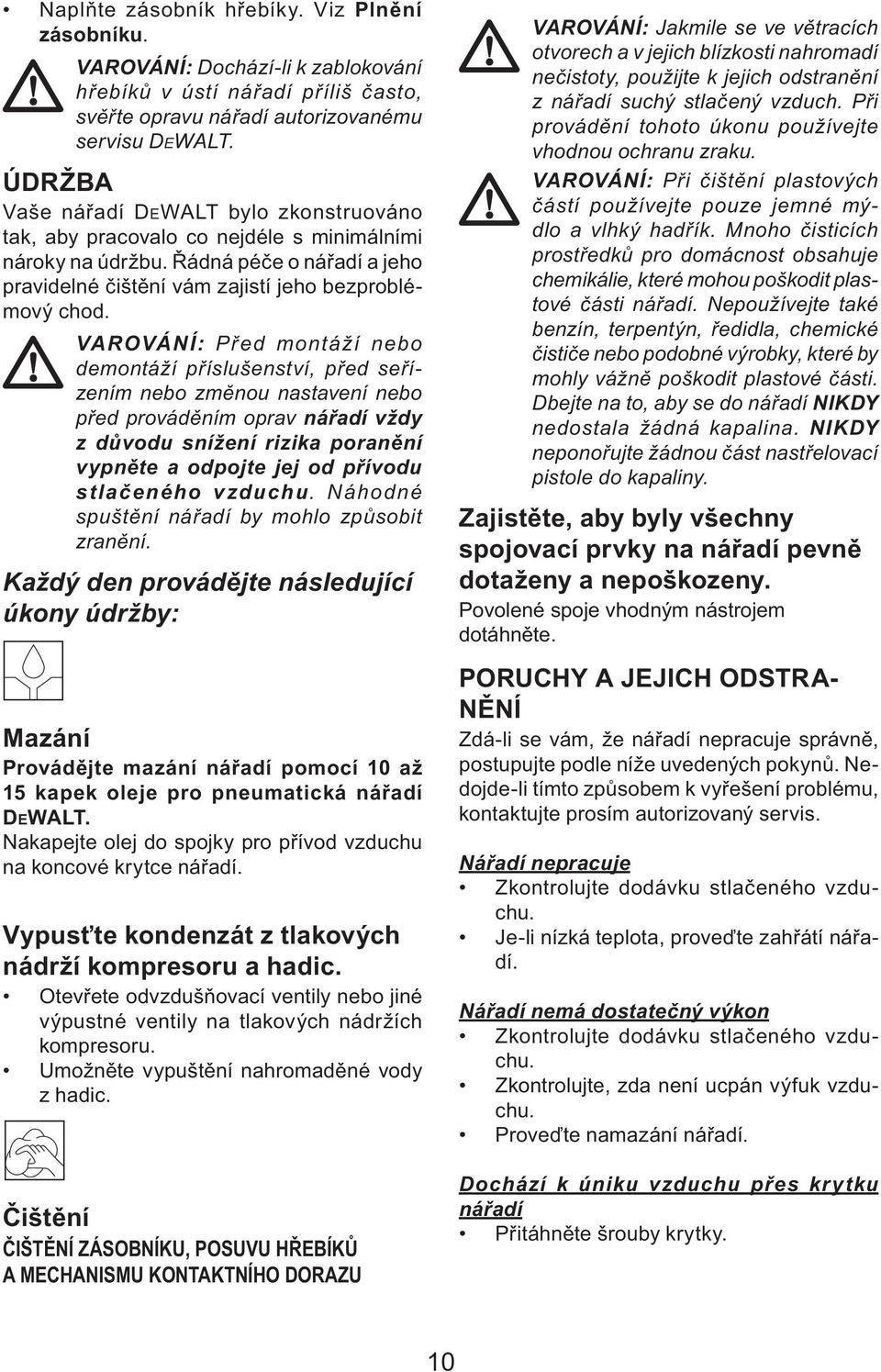 VAROVÁNÍ: Před montáží nebo demontáží příslušenství, před seřízením nebo změnou nastavení nebo před prováděním oprav nářadí vždy z důvodu snížení rizika poranění vypněte a odpojte jej od přívodu