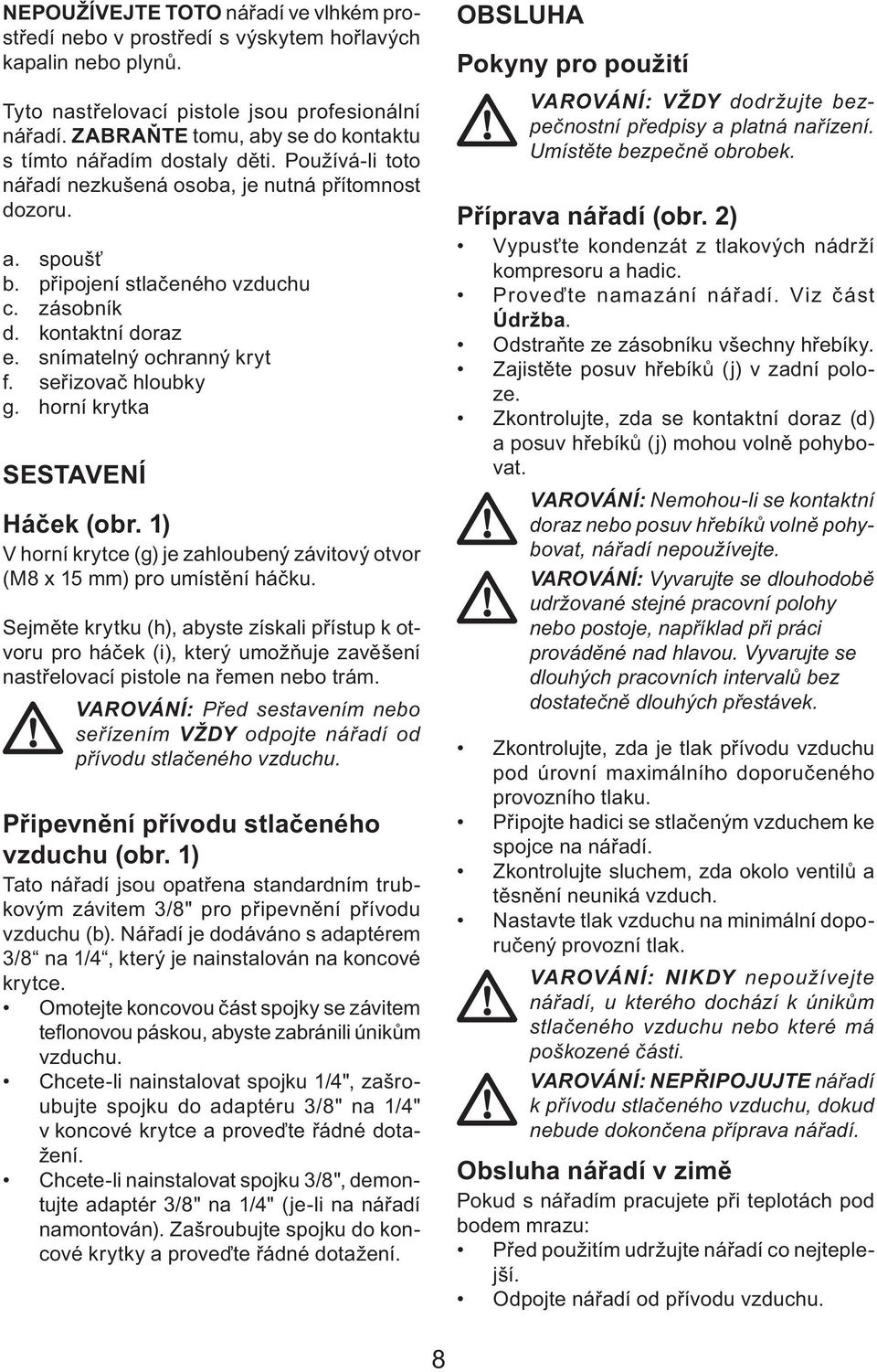 kontaktní doraz e. snímatelný ochranný kryt f. seřizovač hloubky g. horní krytka SESTAVENÍ Háček (obr. 1) V horní krytce (g) je zahloubený závitový otvor (M8 x 15 mm) pro umístění háčku.