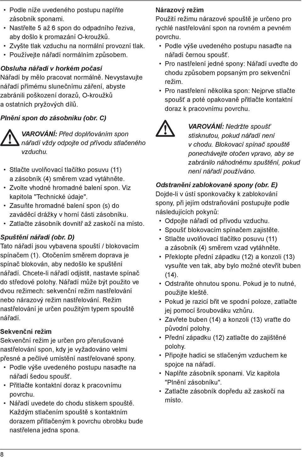 Nevystavujte nářadí přímému slunečnímu záření, abyste zabránili poškození dorazů, O-kroužků a ostatních pryžových dílů. Plnění spon do zásobníku (obr.