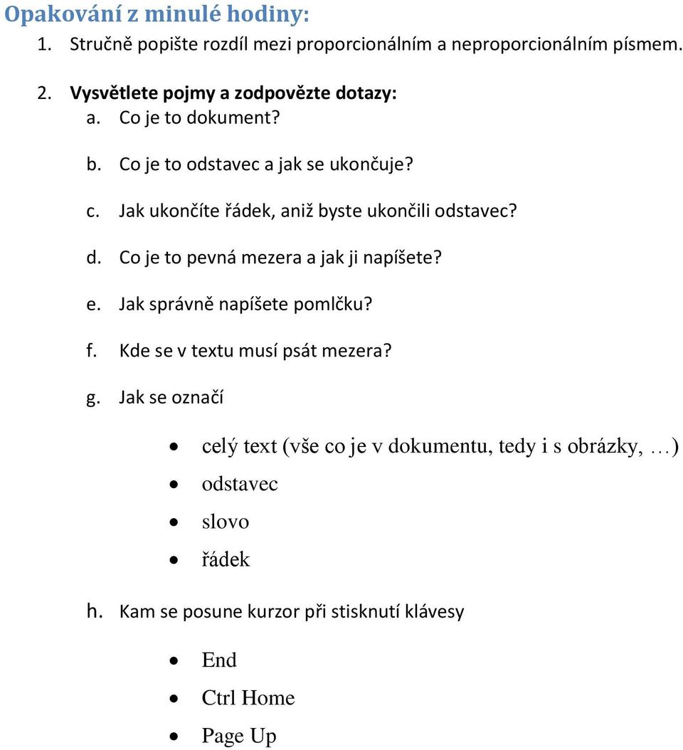 Jak ukončíte řádek, aniž byste ukončili odstavec? d. Co je to pevná mezera a jak ji napíšete? e. Jak správně napíšete pomlčku? f.