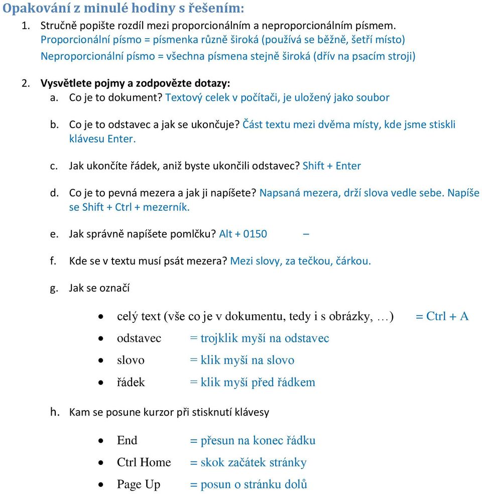 Co je to dokument? Textový celek v počítači, je uložený jako soubor b. Co je to odstavec a jak se ukončuje? Část textu mezi dvěma místy, kde jsme stiskli klávesu Enter. c. Jak ukončíte řádek, aniž byste ukončili odstavec?