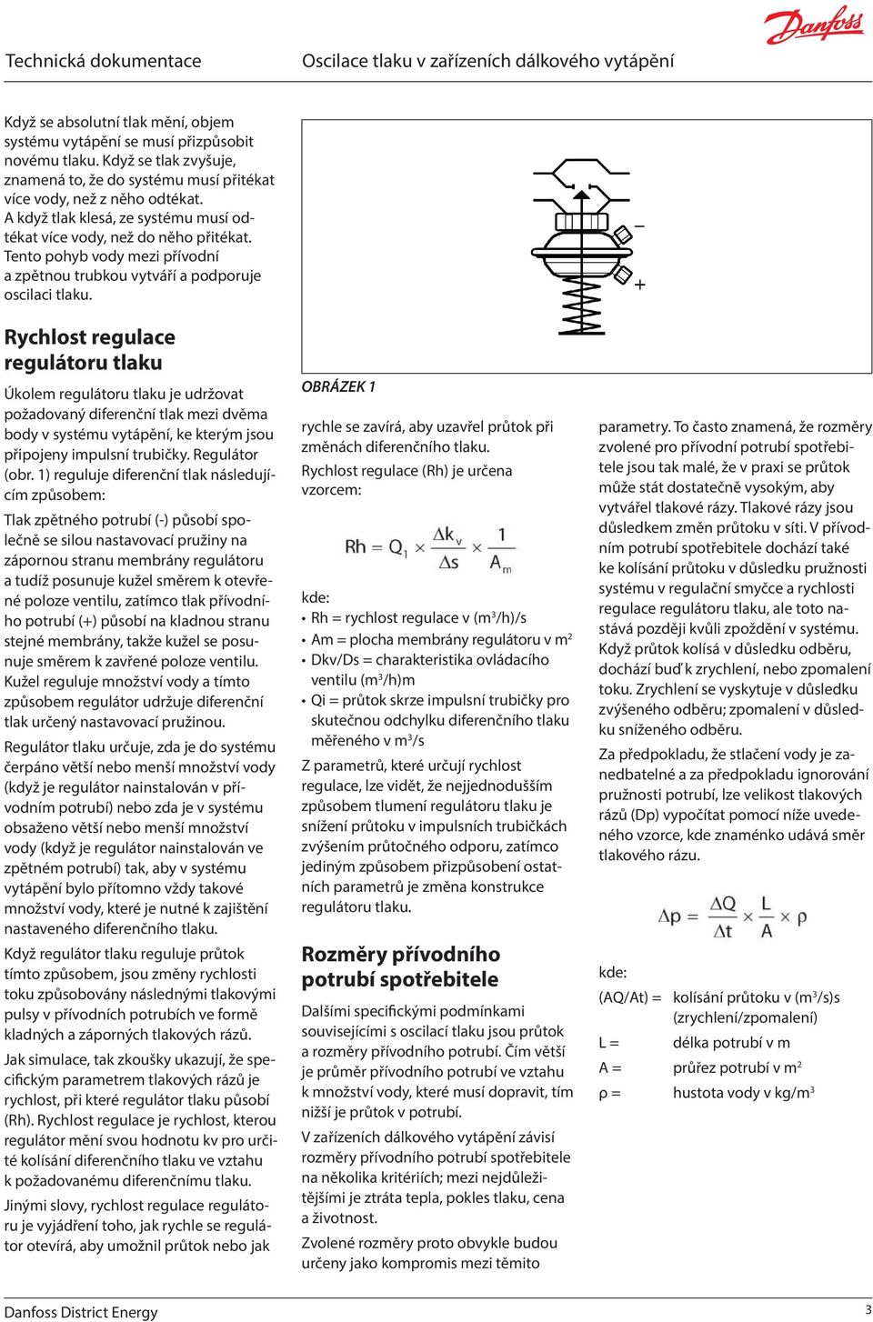 Rychlost regulace regulátoru tlaku Úkolem regulátoru tlaku je udržovat požadovaný diferenční tlak mezi dvěma body v systému vytápění, ke kterým jsou připojeny impulsní trubičky. Regulátor (obr.