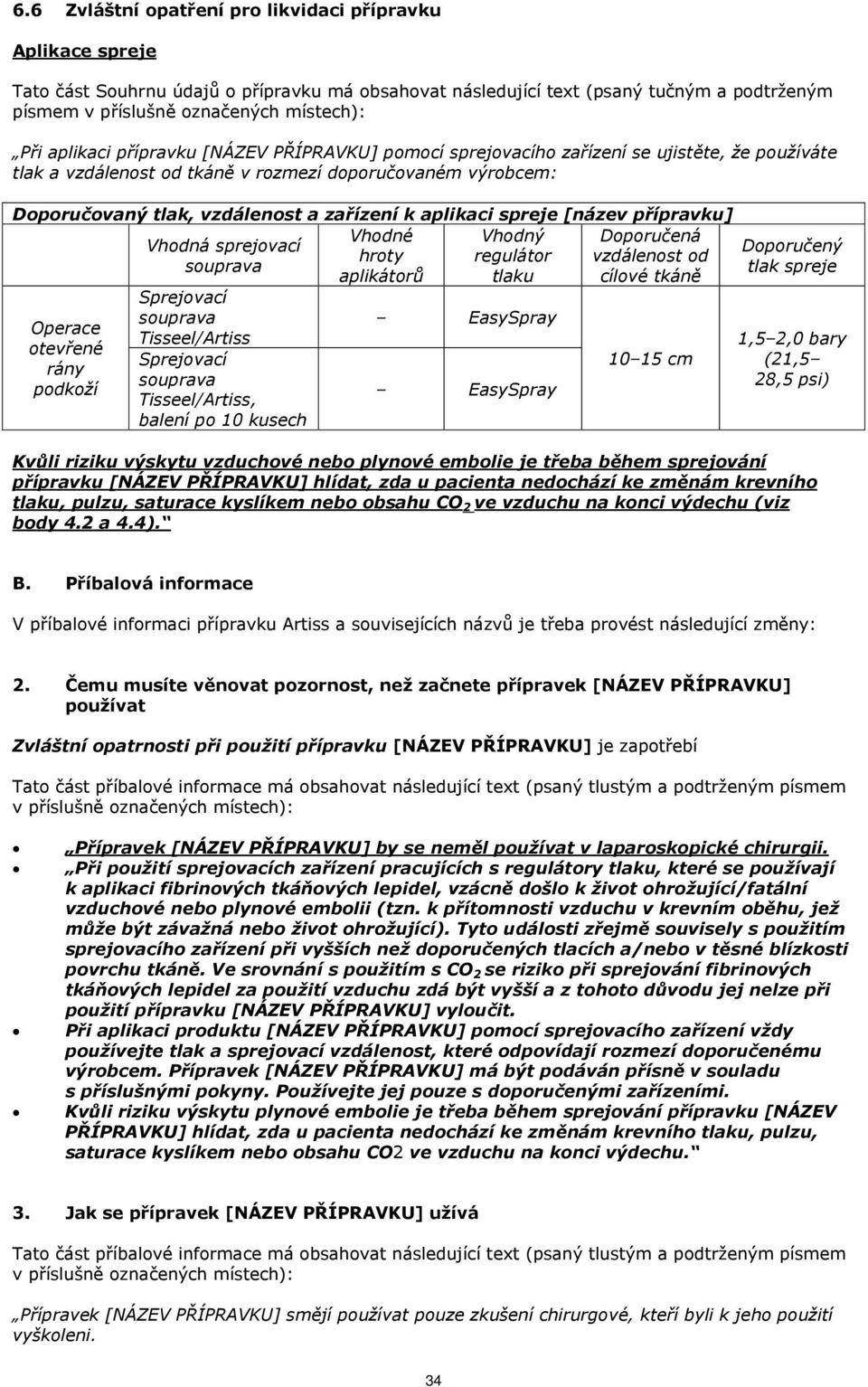 aplikaci spreje [název přípravku] Vhodné Vhodný Doporučená Vhodná sprejovací hroty regulátor vzdálenost od aplikátorů tlaku cílové tkáně Operace otevřené rány podkoží Tisseel/Artiss Tisseel/Artiss,