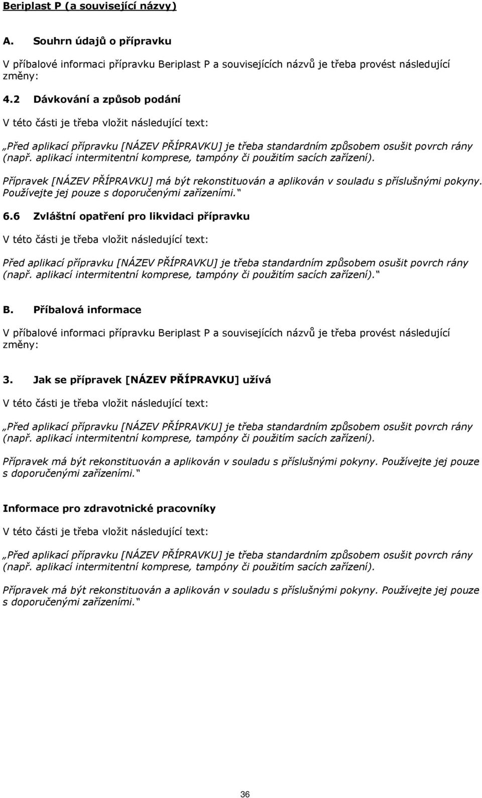 být rekonstituován a aplikován v souladu s příslušnými pokyny. Používejte jej pouze s doporučenými zařízeními. 6.