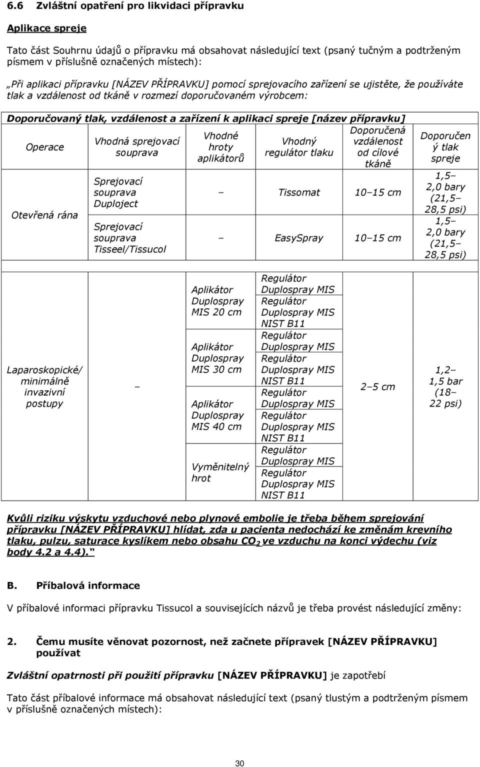 aplikaci spreje [název přípravku] Doporučená Vhodné Vhodná sprejovací Vhodný vzdálenost Operace hroty regulátor tlaku od cílové aplikátorů tkáně Otevřená rána Duploject Tisseel/Tissucol Tissomat 10
