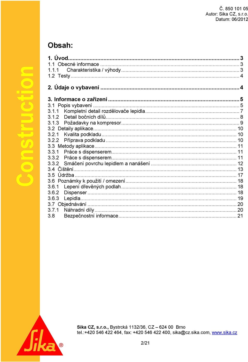 .. 11 3.3.2 Práce s dispenserem... 11 3.3.2 Smáčení povrchu lepidlem a nanášení... 12 3.4 Čištění... 13 3.5 Údržba... 17 3.6 Poznámky k použití / omezení... 18 3.6.1 Lepení dřevěných podlah.