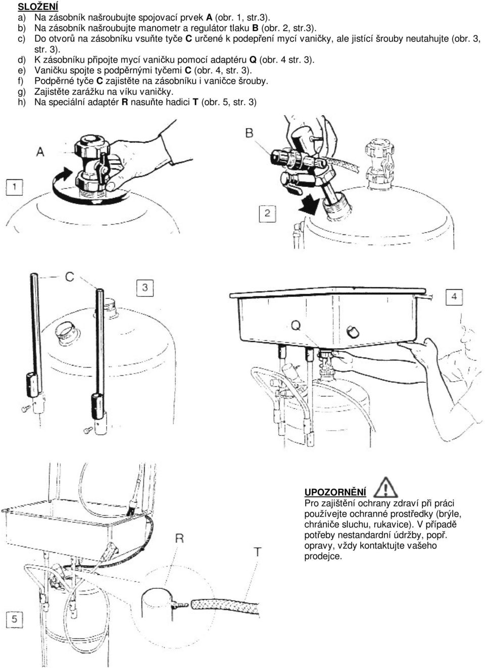 g) Zajistte zarážku na víku vaniky. h) Na speciální adaptér R nasute hadici T (obr. 5, str.