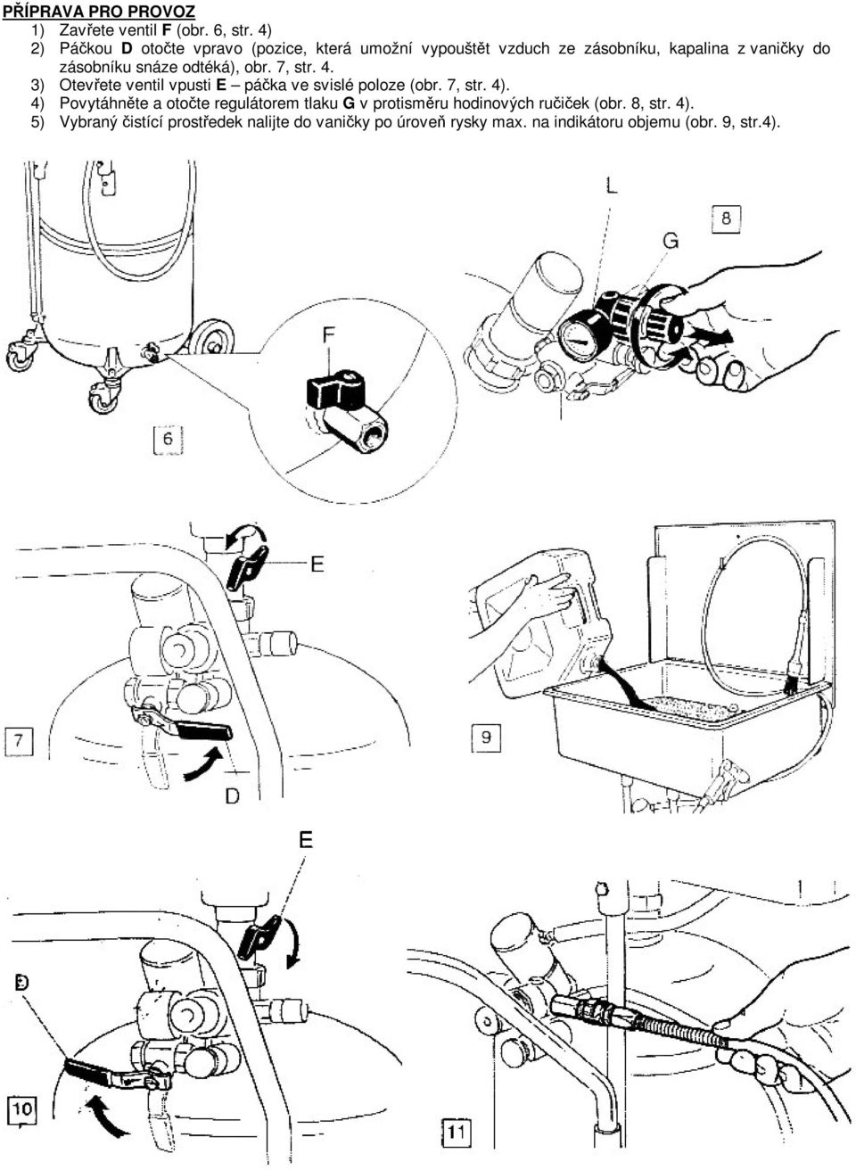 snáze odtéká), obr. 7, str. 4. 3) Otevete ventil vpusti E páka ve svislé poloze (obr. 7, str. 4).