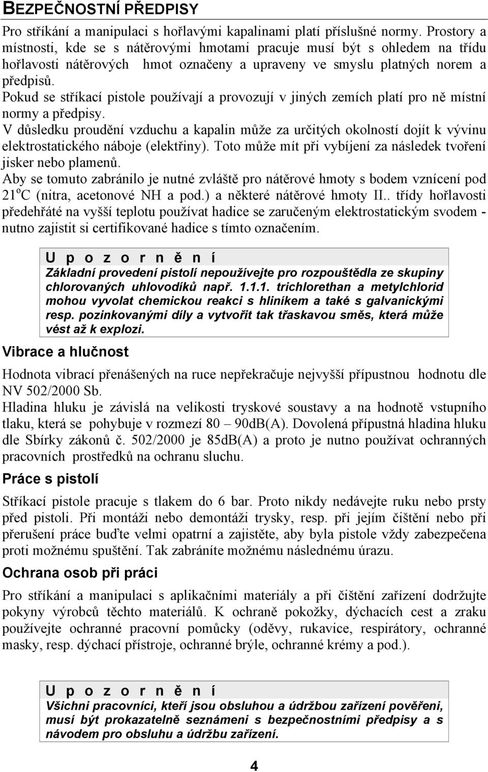 Pokud se stříkací pistole používají a provozují v jiných zemích platí pro ně místní normy a předpisy.