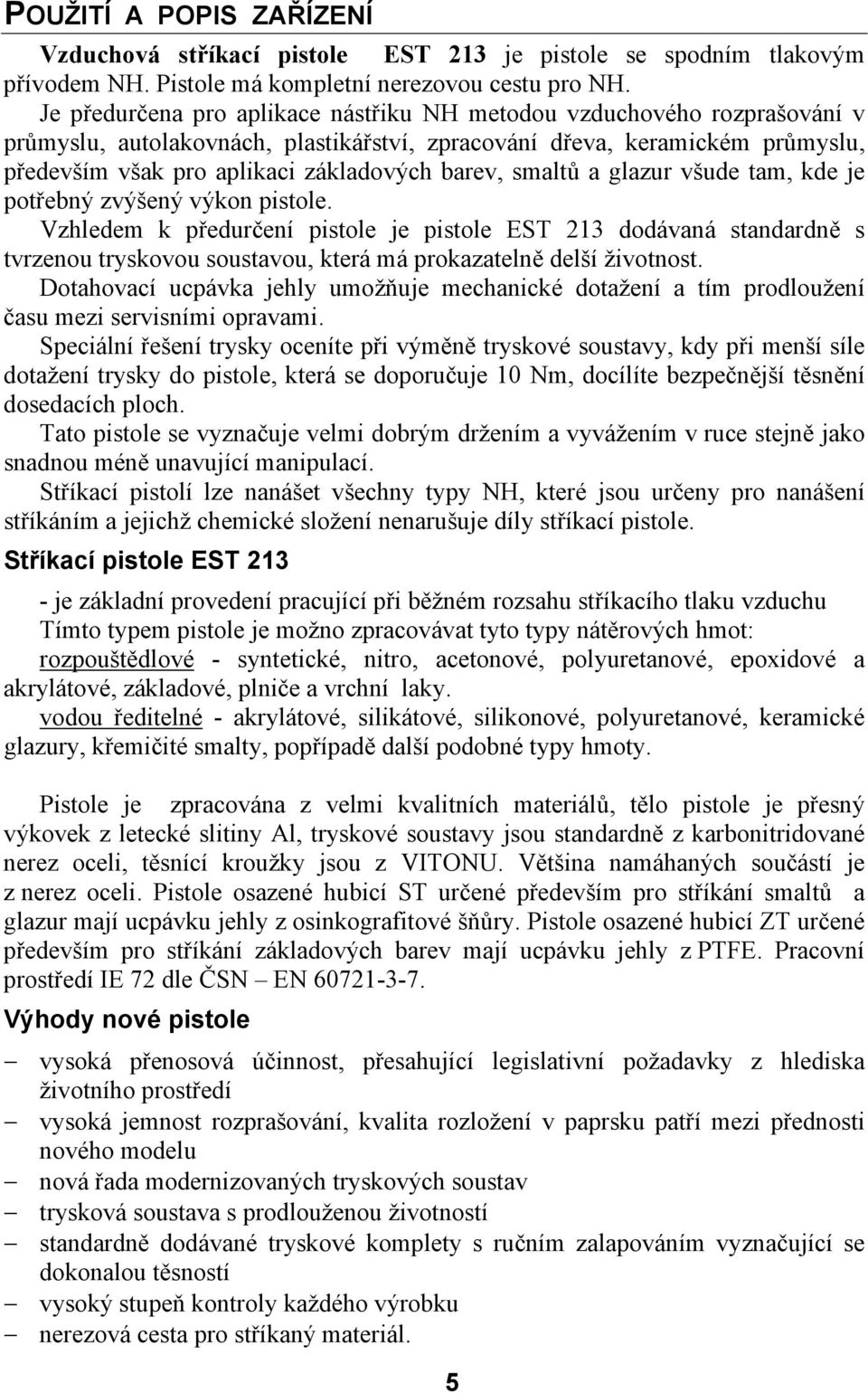 smaltů a glazur všude tam, kde je potřebný zvýšený výkon pistole.