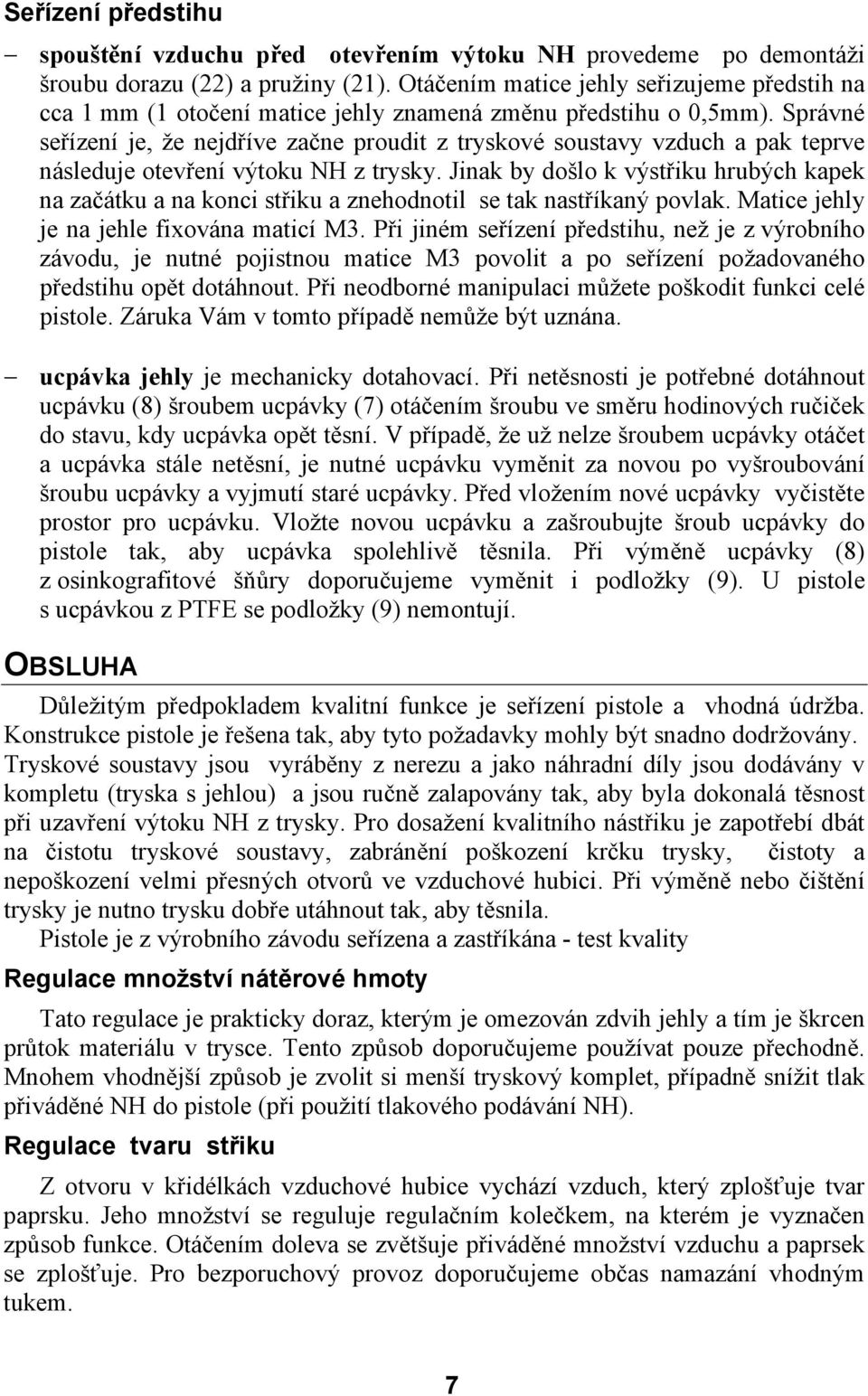 Správné seřízení je, že nejdříve začne proudit z tryskové soustavy vzduch a pak teprve následuje otevření výtoku NH z trysky.