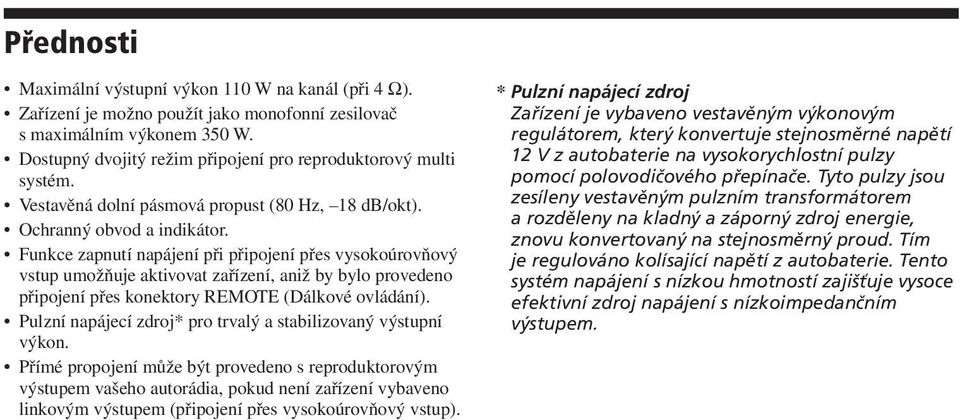 Funkce zapnutí napájení při připojení přes vysokoúrovňový vstup umožňuje aktivovat zařízení, aniž by bylo provedeno připojení přes konektory REMOTE (Dálkové ovládání).