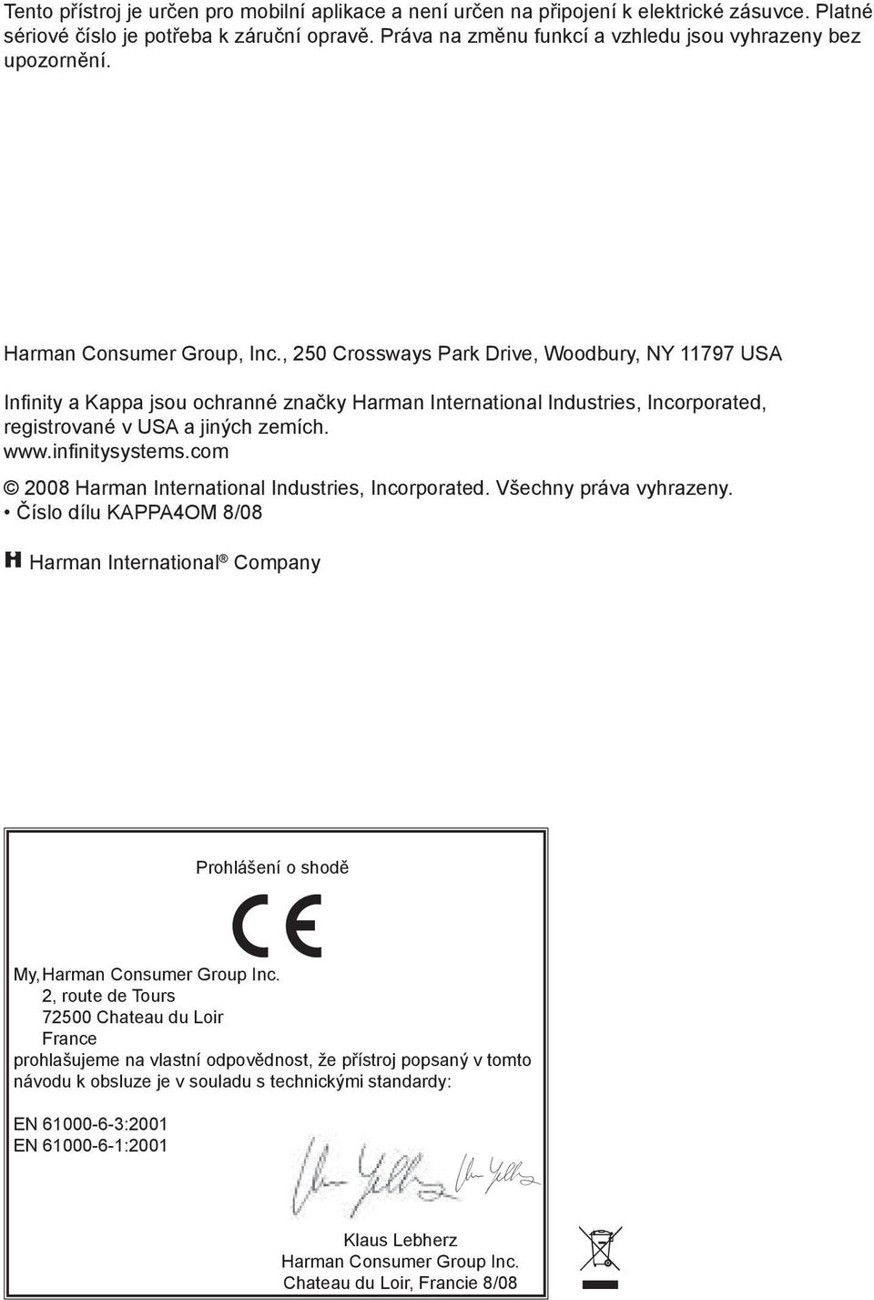 , 250 Crossways Park Drive, Woodbury, NY 11797 USA Infinity a Kappa jsou ochranné značky Harman International Industries, Incorporated, registrované v USA a jiných zemích. www.infinitysystems.