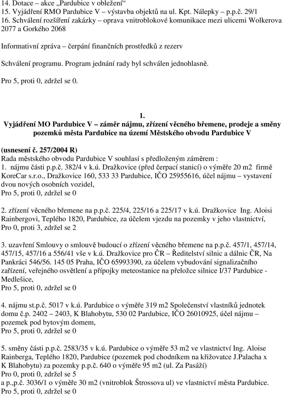 Program jednání rady byl schválen jednohlasně.. 1.