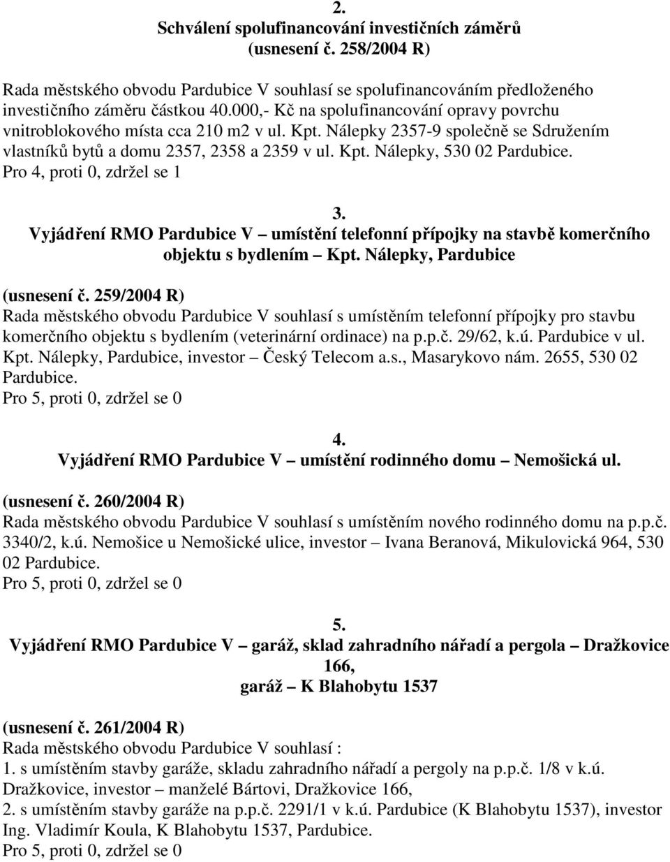 Pro 4, proti 0, zdržel se 1 3. Vyjádření RMO Pardubice V umístění telefonní přípojky na stavbě komerčního objektu s bydlením Kpt. Nálepky, Pardubice (usnesení č.