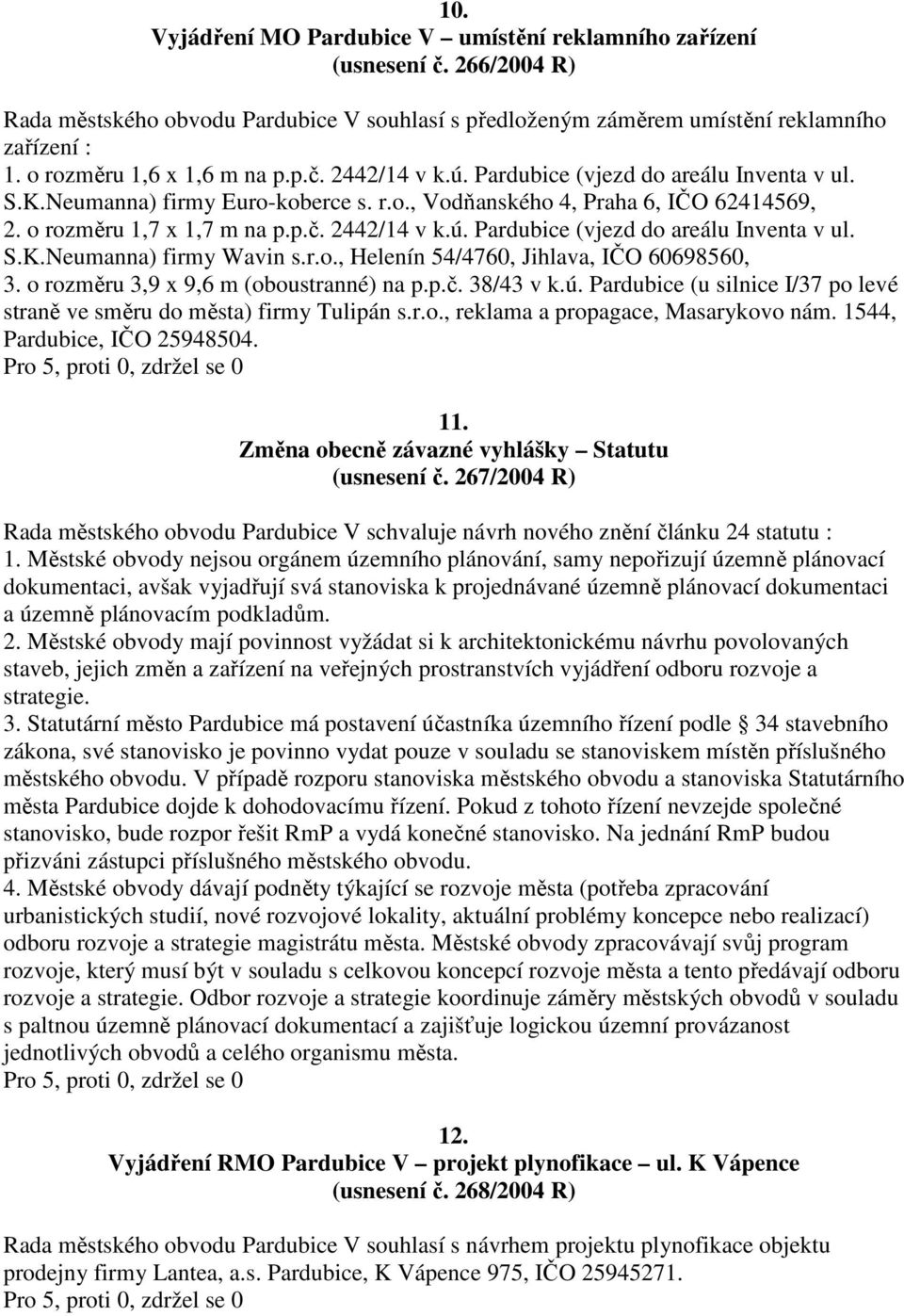 r.o., Helenín 54/4760, Jihlava, IČO 60698560, 3. o rozměru 3,9 x 9,6 m (oboustranné) na p.p.č. 38/43 v k.ú. Pardubice (u silnice I/37 po levé straně ve směru do města) firmy Tulipán s.r.o., reklama a propagace, Masarykovo nám.