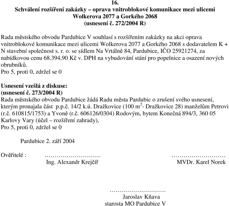 s. r. o. se sídlem Na Vrtálně 84, Pardubice, IČO 25921274, za nabídkovou cenu 68.394,90 Kč v. DPH na vybudování stání pro popelnice a osazení nových obrubníků. Usnesení vzešlá z diskuse: (usnesení č.