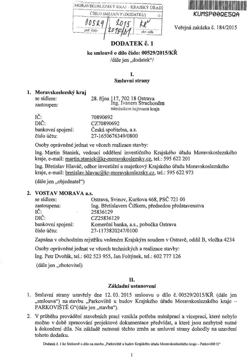 října 117, 702 18 Ostrava zastoupen: * n S- Ivanem Strachoněm náměstkem hejtmana kraje IČ: 70890692 DIČ: CZ70890692 bankovní spojení: Česká spořitelna, a.s. číslo účtu: 27-1650676349/0800 Osoby oprávněné jednat ve věcech realizace stavby: Ing.