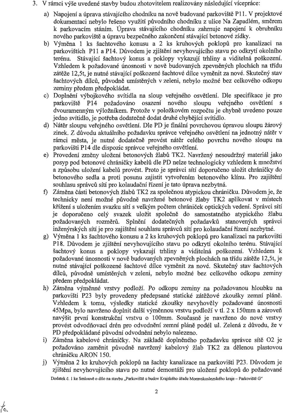 Úprava stávajícího chodníku zahrnuje napojení k obrubníku nového parkoviště a úpravu bezpečného zakončení stávající betonové zídky.