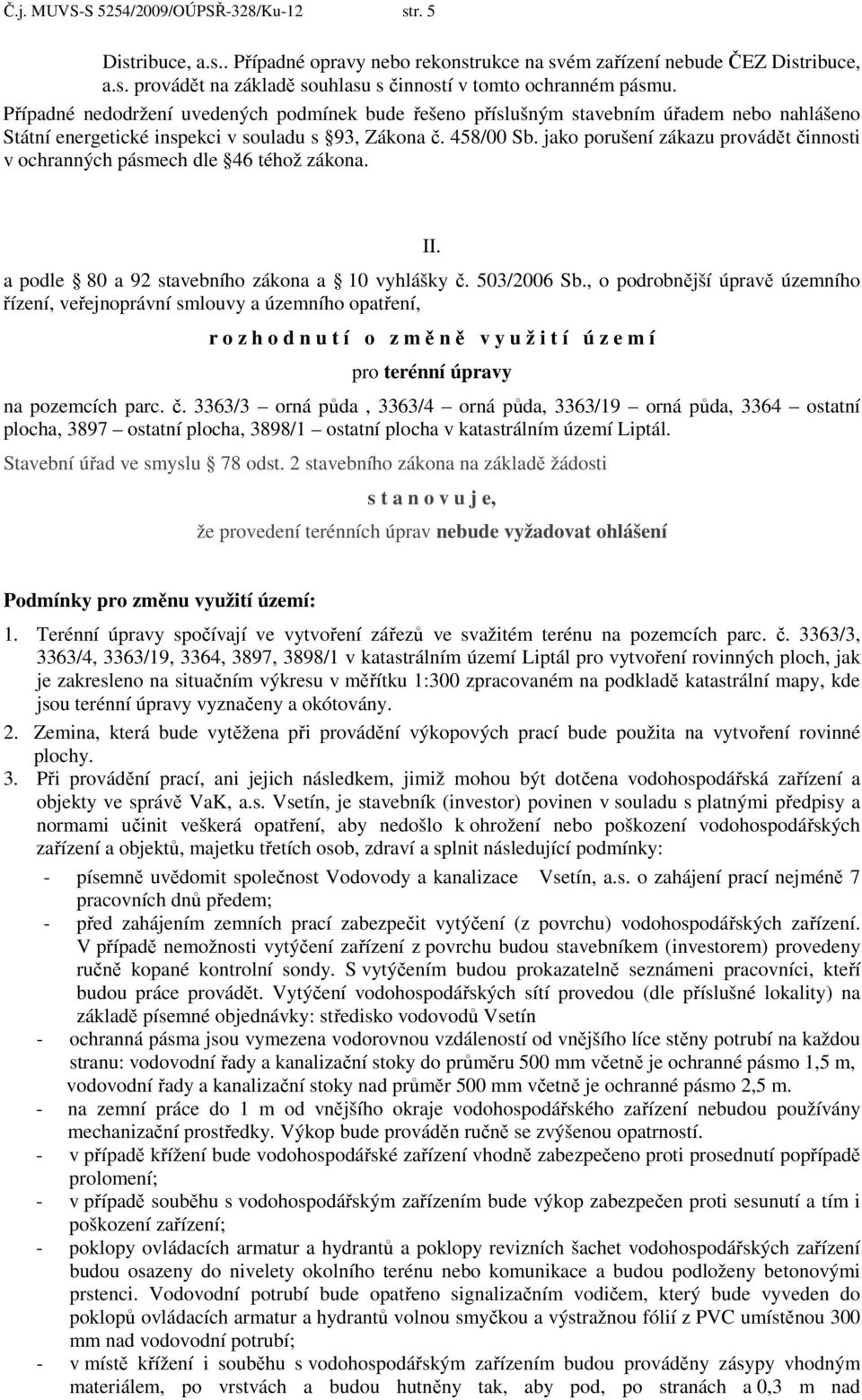 jako porušení zákazu provádět činnosti v ochranných pásmech dle 46 téhož zákona. II. a podle 80 a 92 stavebního zákona a 10 vyhlášky č. 503/2006 Sb.