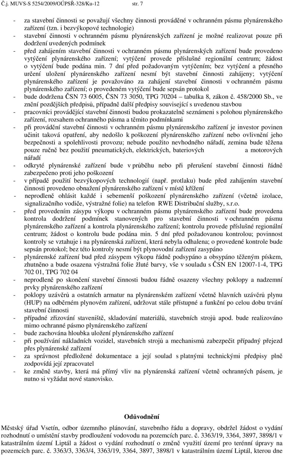 plynárenských zařízení bude provedeno vytýčení plynárenského zařízení; vytýčení provede příslušné regionální centrum; žádost o vytýčení bude podána min.