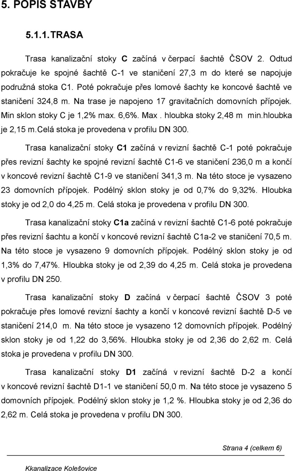 hloubka je 2,15 m.celá stoka je provedena v profilu DN 300.