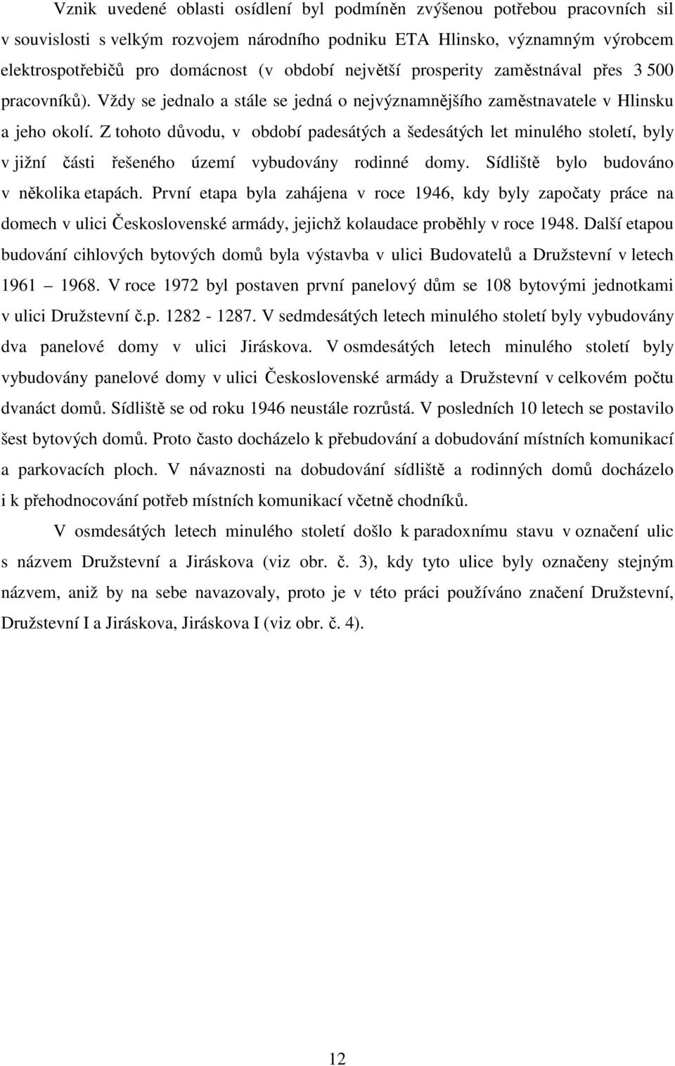 Z tohoto důvodu, v období padesátých a šedesátých let minulého století, byly v jižní části řešeného území vybudovány rodinné domy. Sídliště bylo budováno v několika etapách.