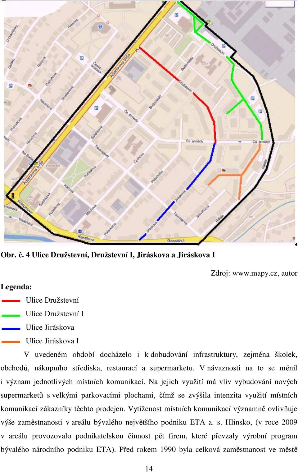 restaurací a supermarketu. V návaznosti na to se měnil i význam jednotlivých místních komunikací.