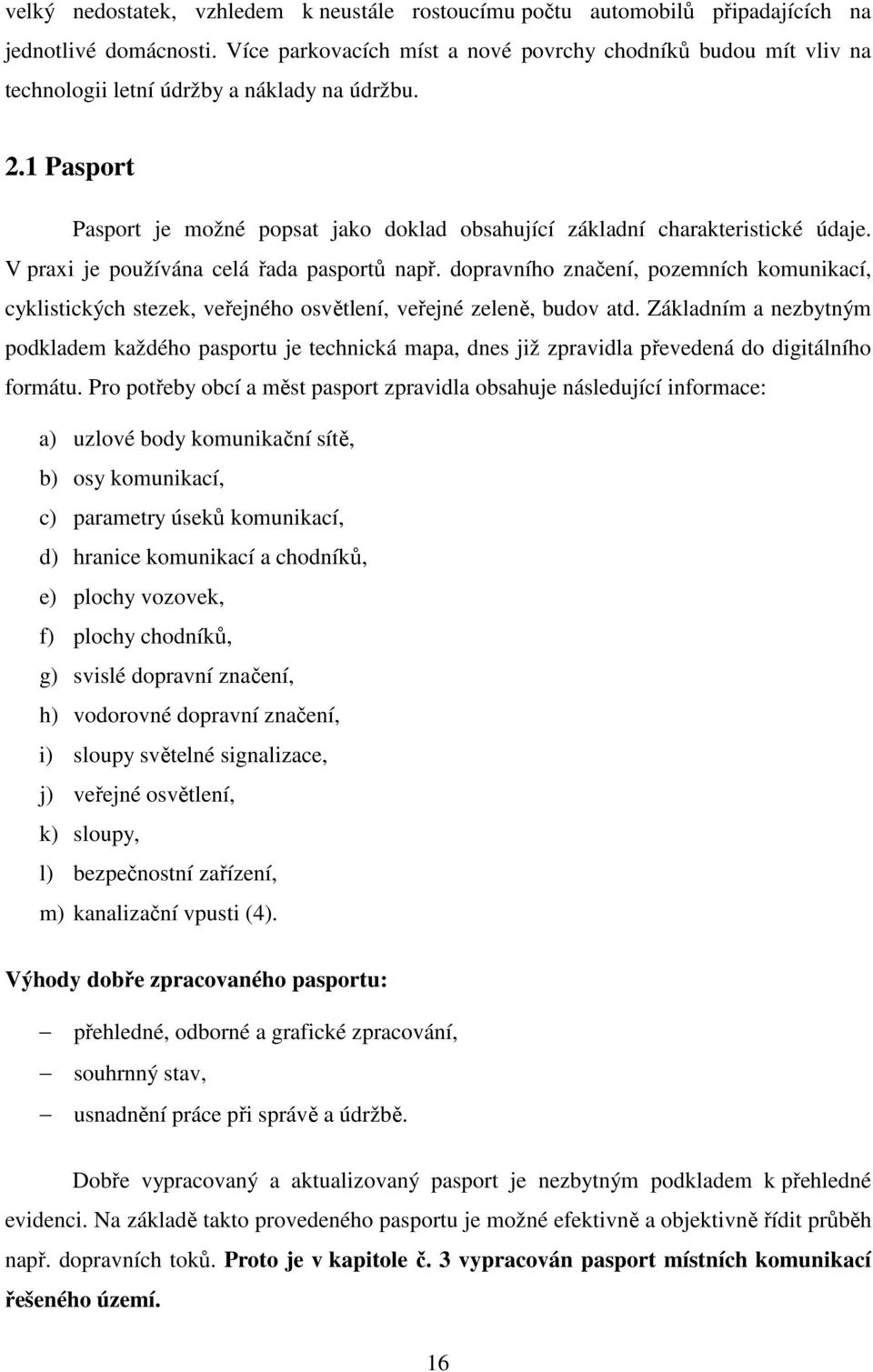 1 Pasport Pasport je možné popsat jako doklad obsahující základní charakteristické údaje. V praxi je používána celá řada pasportů např.