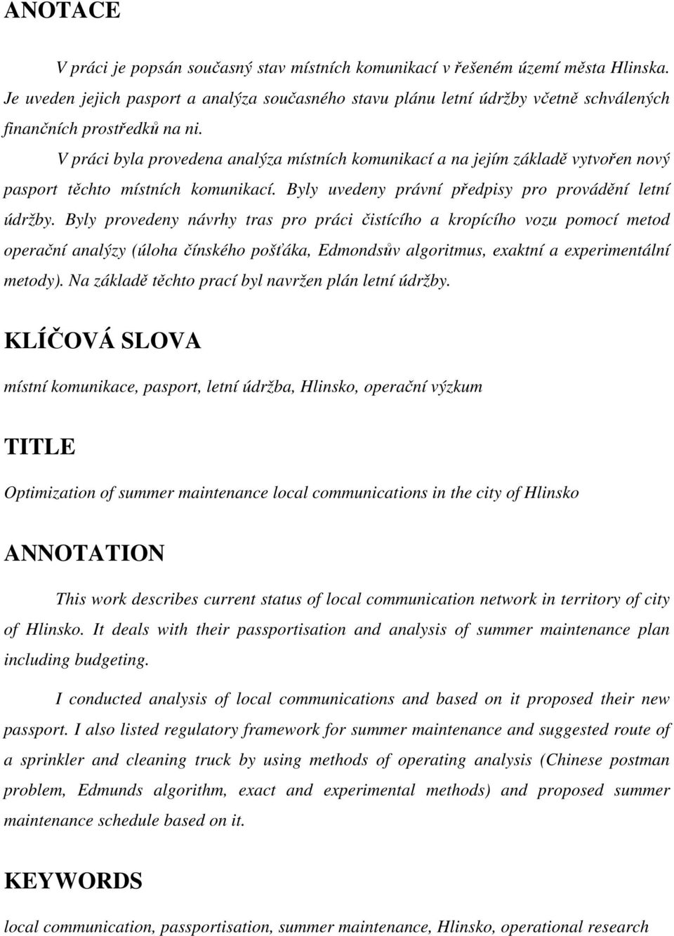 V práci byla provedena analýza místních komunikací a na jejím základě vytvořen nový pasport těchto místních komunikací. Byly uvedeny právní předpisy pro provádění letní údržby.