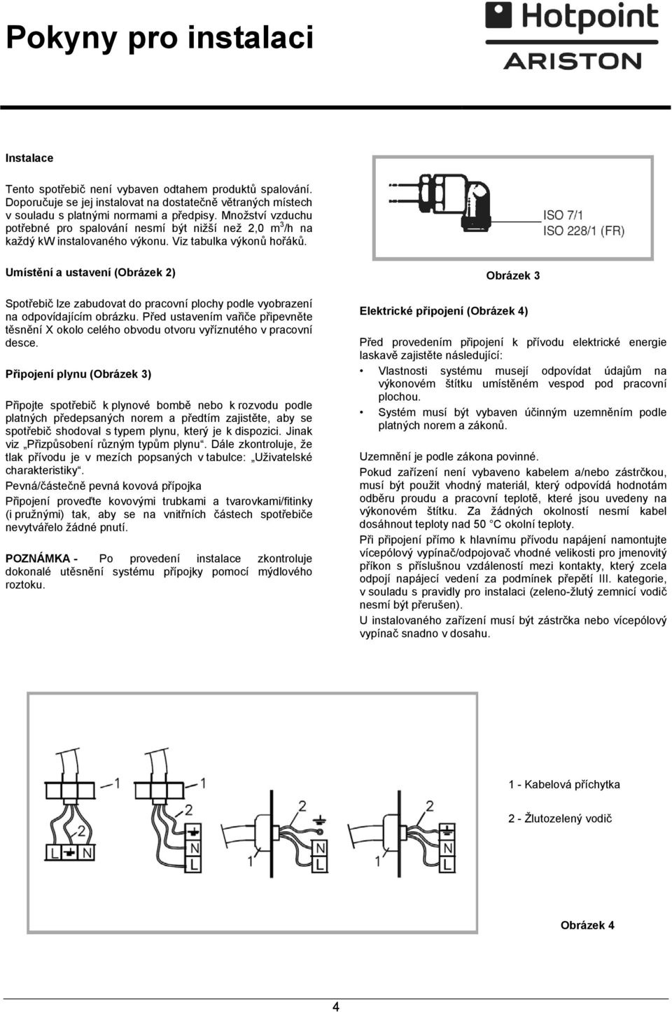 Umístění a ustavení (Obrázek 2) Spotřebič lze zabudovat do pracovní plochy podle vyobrazení na odpovídajícím obrázku.