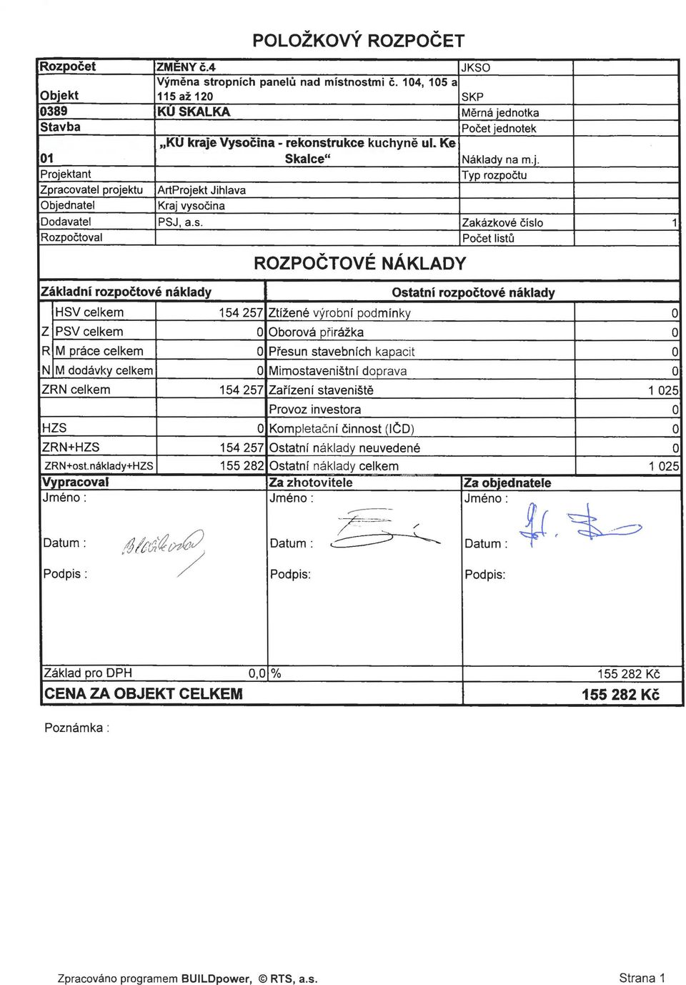 s. Zakázkové číslo 1 Rozpočtoval Počet listů Základní rozpočtové náklady ROZPOČTOVÉ NÁKLADY Ostatní rozpočtové náklady HSV celkem 154 257 Ztížené výrobní podmínky 0 Z PSV celkem 0 Oborová přirážka 0