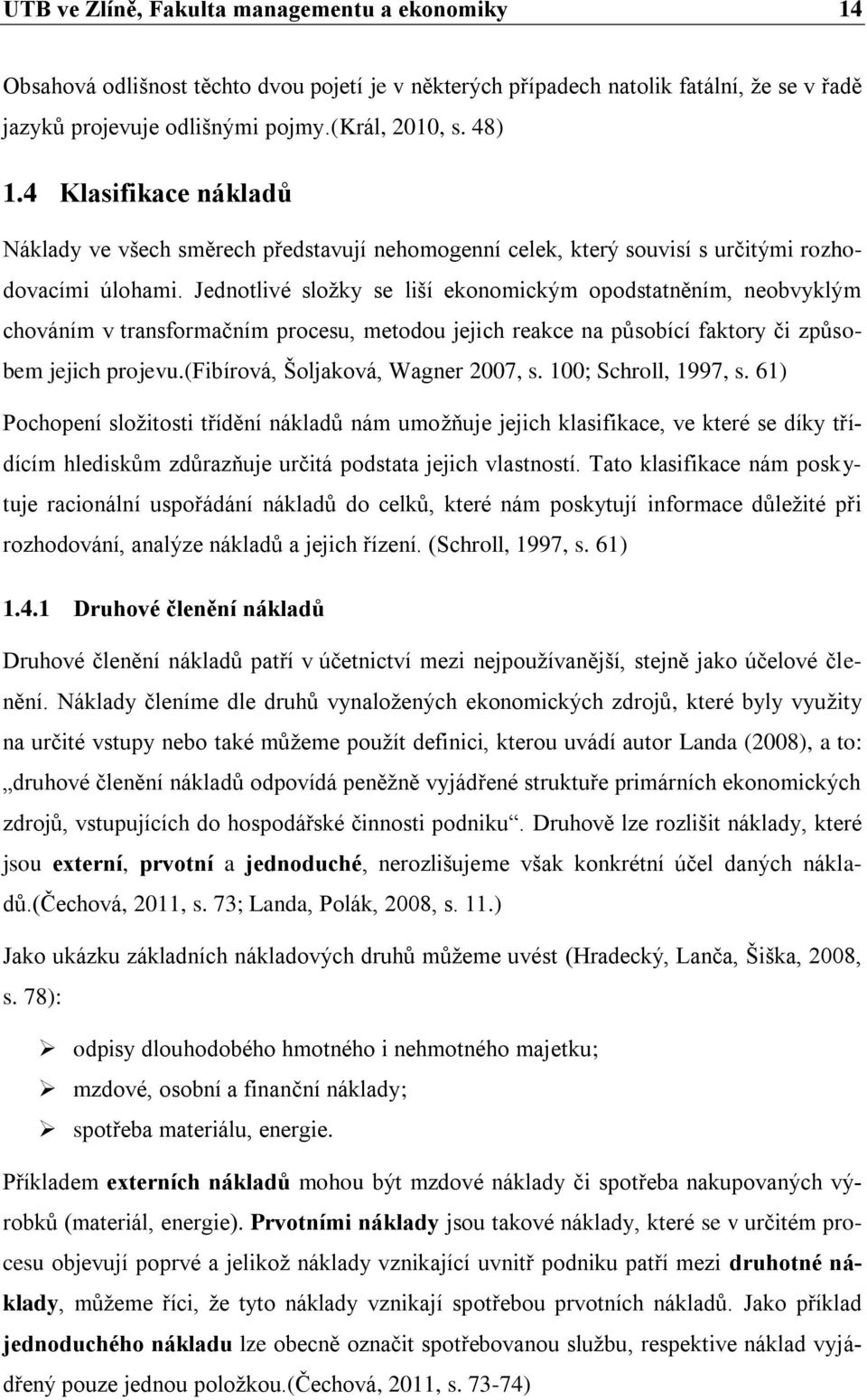 Jednotlivé složky se liší ekonomickým opodstatněním, neobvyklým chováním v transformačním procesu, metodou jejich reakce na působící faktory či způsobem jejich projevu.