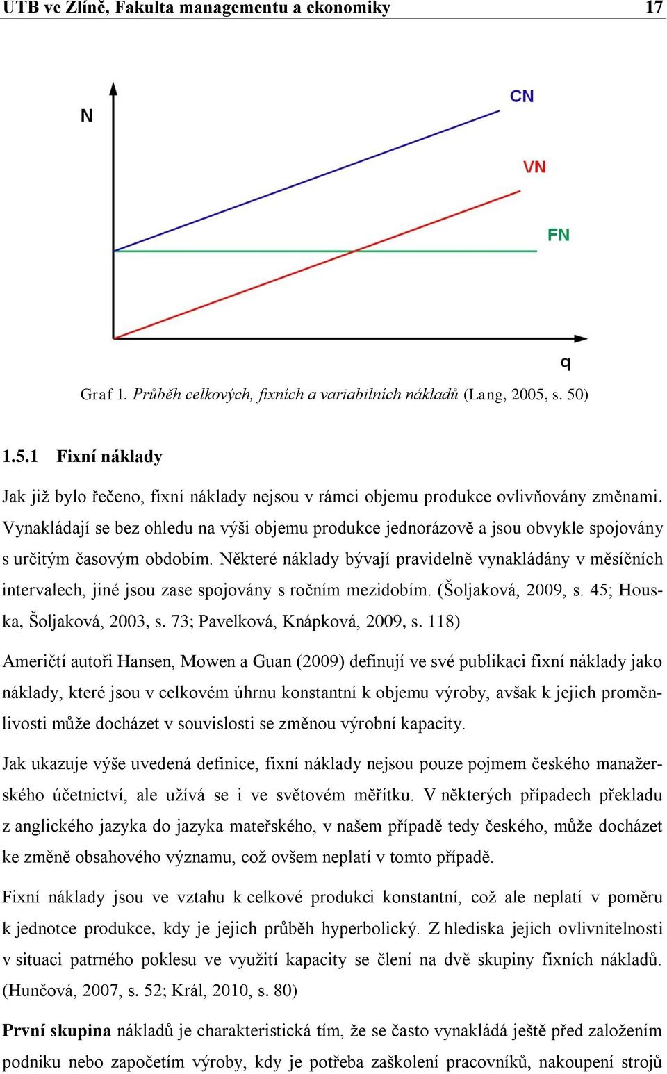 Vynakládají se bez ohledu na výši objemu produkce jednorázově a jsou obvykle spojovány s určitým časovým obdobím.