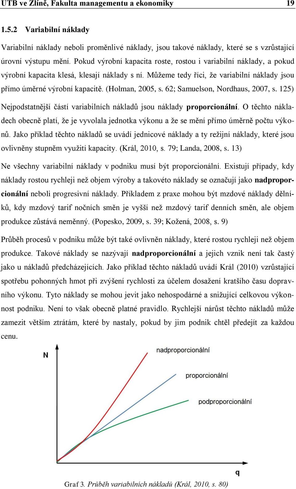 (Holman, 2005, s. 62; Samuelson, Nordhaus, 2007, s. 125) Nejpodstatnější částí variabilních nákladů jsou náklady proporcionální.