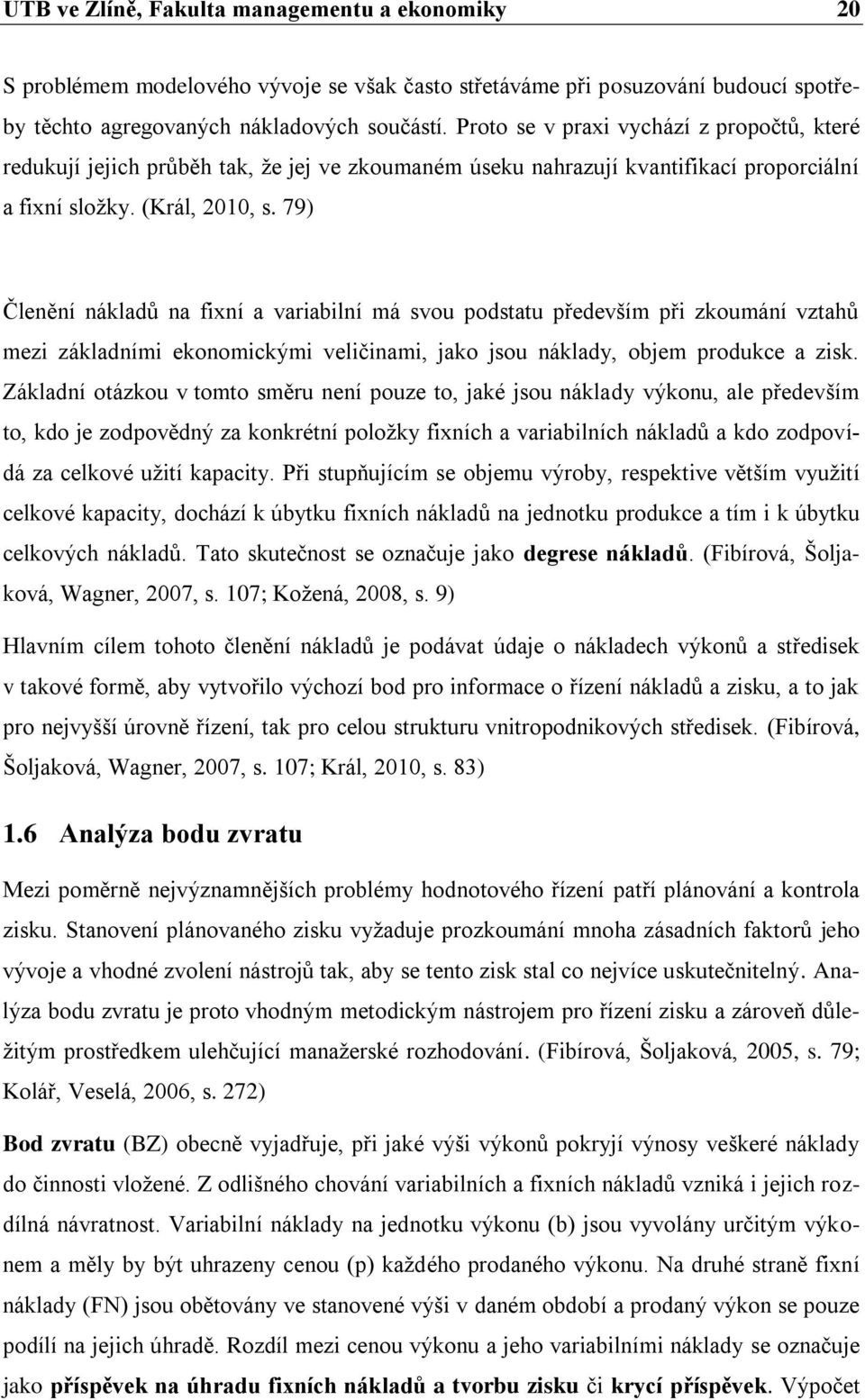 79) Členění nákladů na fixní a variabilní má svou podstatu především při zkoumání vztahů mezi základními ekonomickými veličinami, jako jsou náklady, objem produkce a zisk.