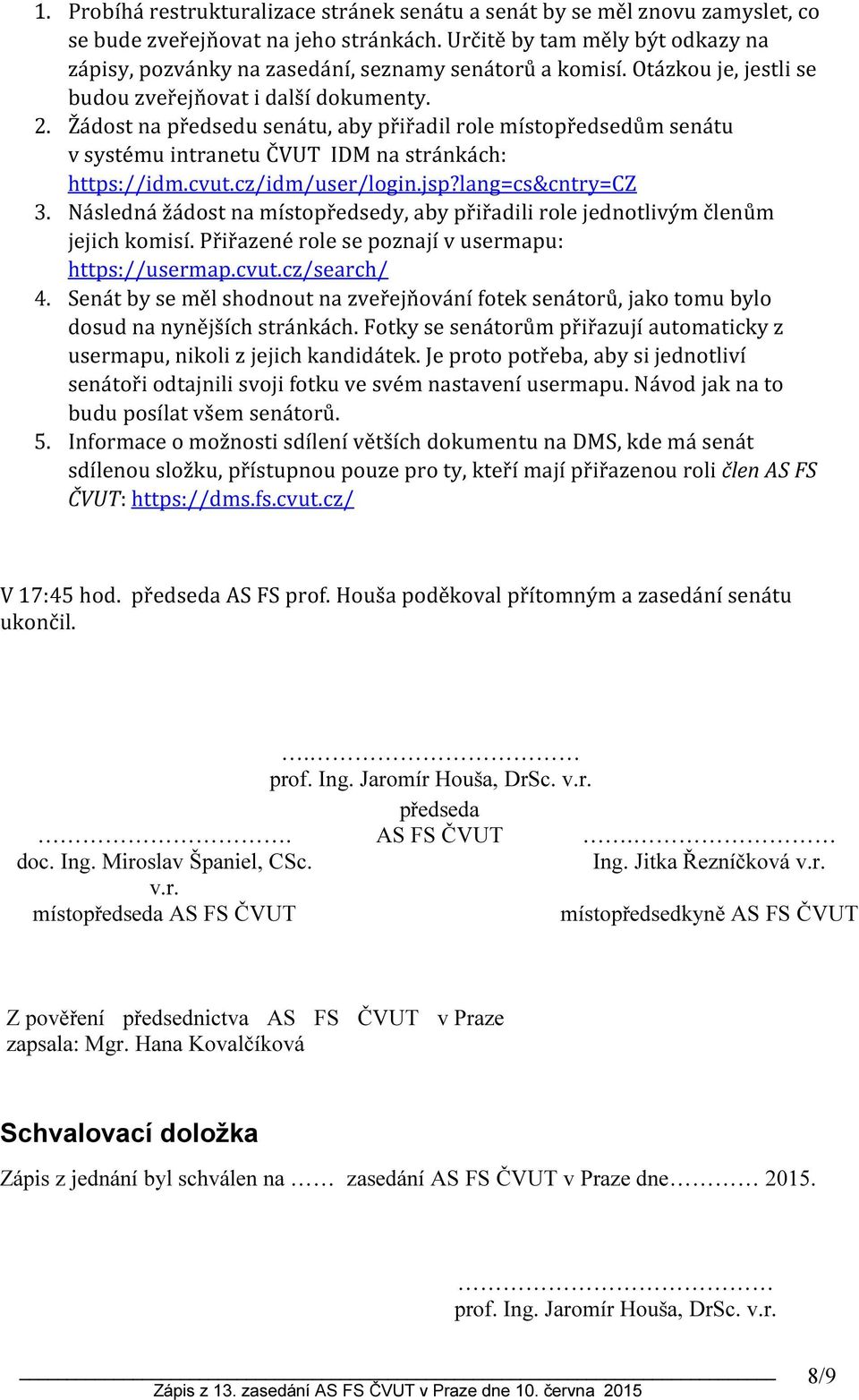 Žádost na předsedu senátu, aby přiřadil role místopředsedům senátu v systému intranetu ČVUT IDM na stránkách: https://idm.cvut.cz/idm/user/login.jsp?lang=cs&cntry=cz 3.