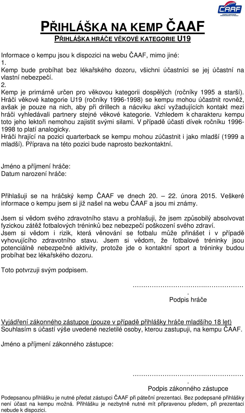 Hráči věkové kategorie U19 (ročníky 1996-1998) se kempu mohou účastnit rovněž, avšak je pouze na nich, aby při drillech a nácviku akcí vyžadujících kontakt mezi hráči vyhledávali partnery stejné