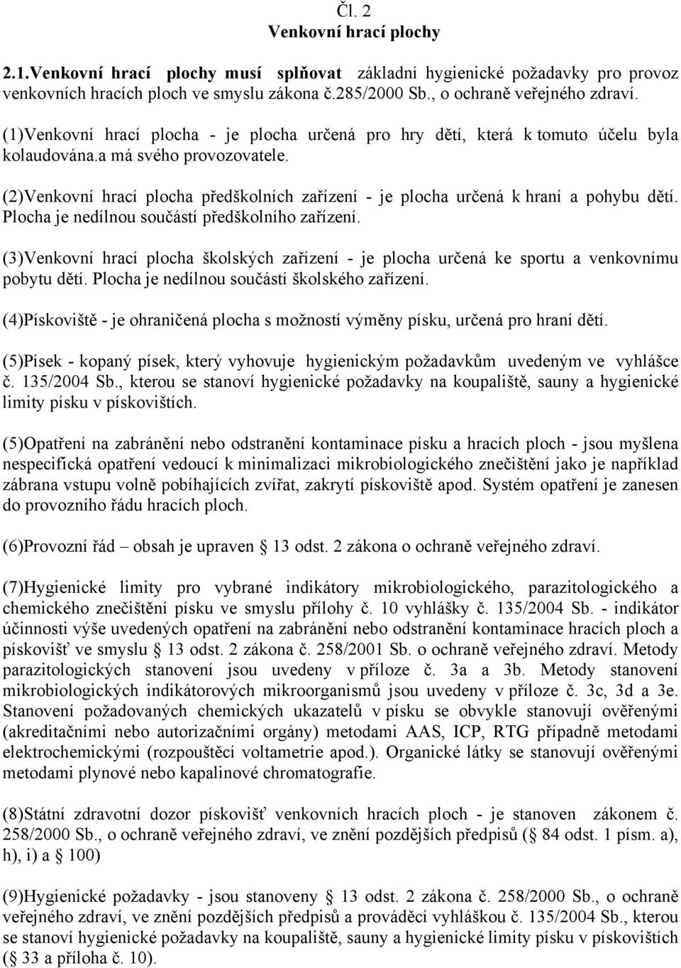 (2)Venkovní hrací plocha předškolních zařízení - je plocha určená k hraní a pohybu dětí. Plocha je nedílnou součástí předškolního zařízení.