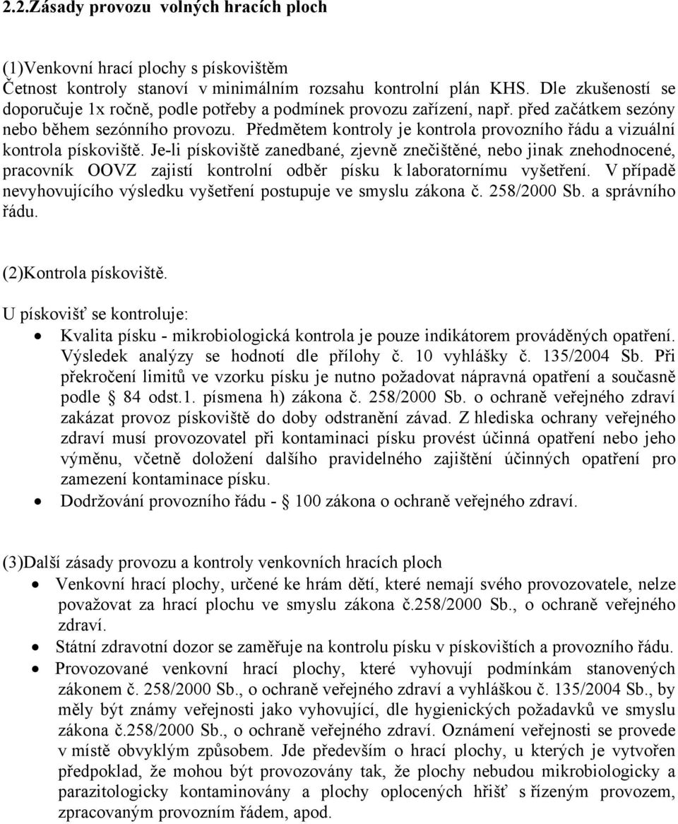 Předmětem kontroly je kontrola provozního řádu a vizuální kontrola pískoviště.