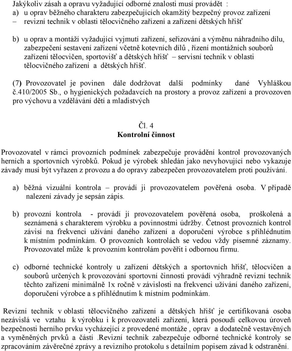 tělocvičen, sportovišť a dětských hřišť servisní technik v oblasti tělocvičného zařízení a dětských hřišť. (7) Provozovatel je povinen dále dodržovat další podmínky dané Vyhláškou č.410/2005 Sb.