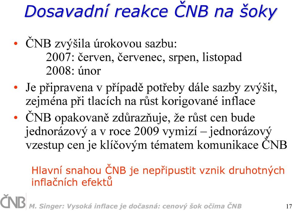 zdůrazňuje, že růst cen bude jednorázový a v roce 2009 vymizí jednorázový vzestup cen je klíčovým tématem komunikace