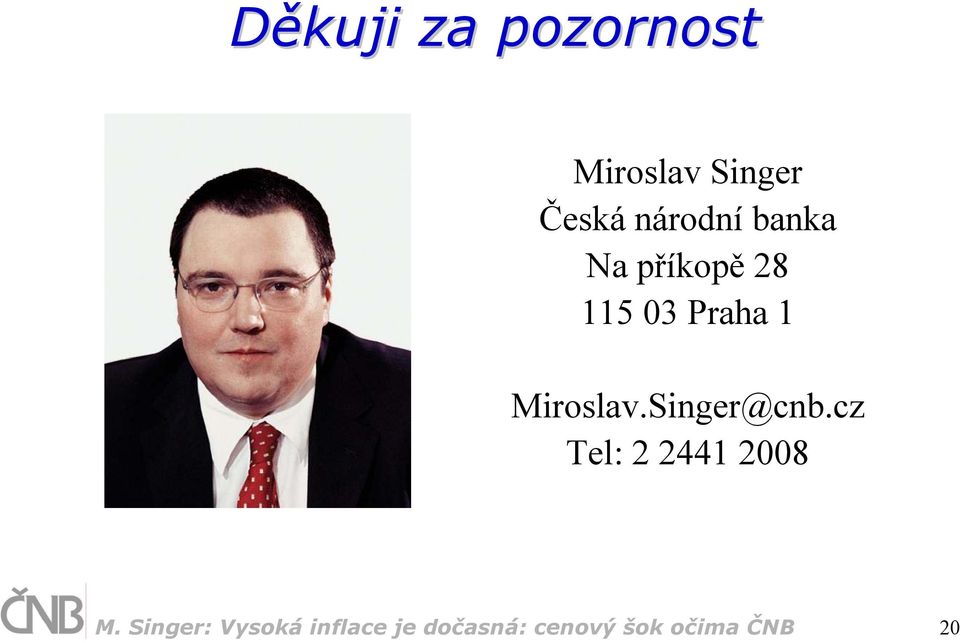 Miroslav.Singer@cnb.cz Tel: 2 21 2008 M.