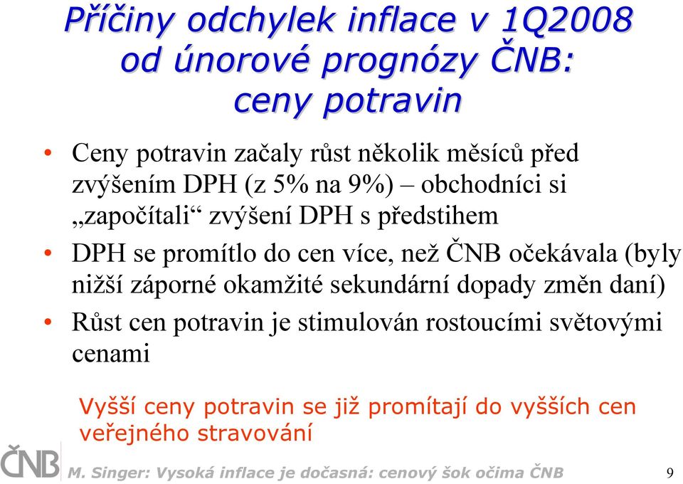 (byly nižší záporné okamžité sekundární dopady změn daní) Růst cen potravin je stimulován rostoucími světovými cenami Vyšší