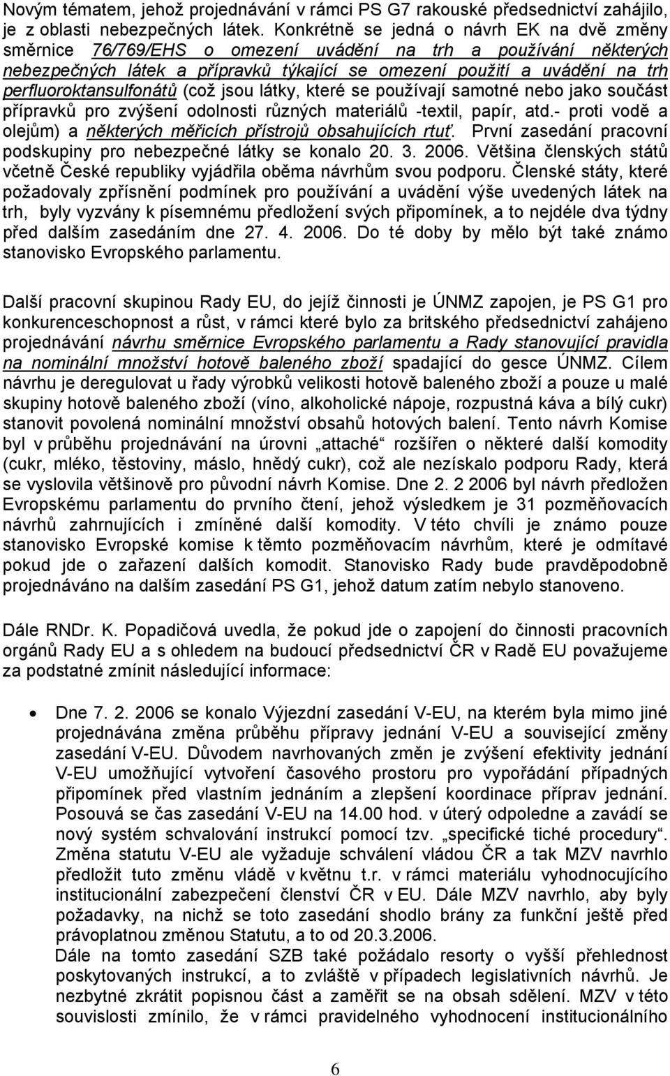 perfluoroktansulfonátů (což jsou látky, které se používají samotné nebo jako součást přípravků pro zvýšení odolnosti různých materiálů -textil, papír, atd.