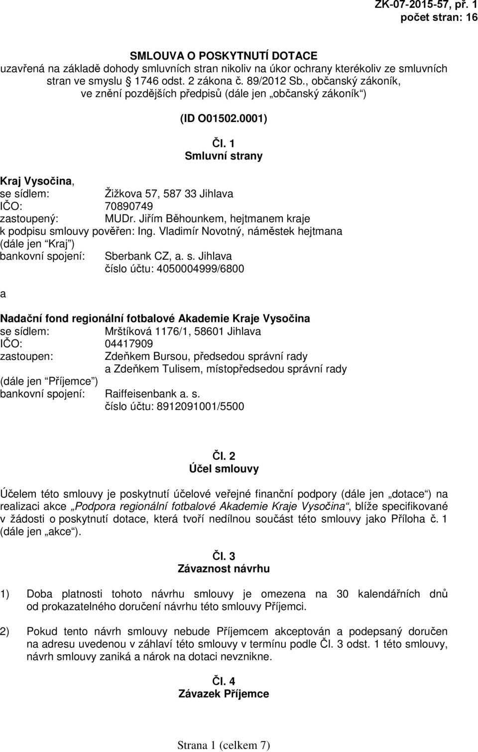 1 Smluvní strany Kraj Vysočina, se sídlem: Žižkova 57, 587 33 Jihlava IČO: 70890749 zastoupený: MUDr. Jiřím Běhounkem, hejtmanem kraje k podpisu smlouvy pověřen: Ing.