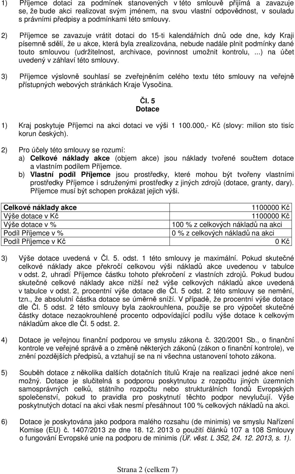 2) Příjemce se zavazuje vrátit dotaci do 15-ti kalendářních dnů ode dne, kdy Kraji písemně sdělí, že u akce, která byla zrealizována, nebude nadále plnit podmínky dané touto smlouvou (udržitelnost,