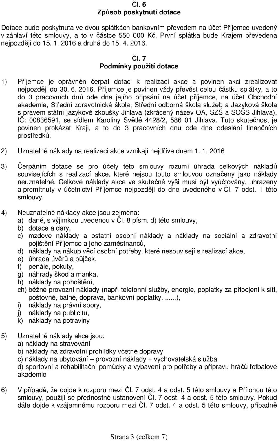 7 Podmínky použití dotace 1) Příjemce je oprávněn čerpat dotaci k realizaci akce a povinen akci zrealizovat nejpozději do 30. 6. 2016.